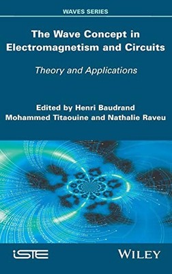 The Wave Concept in Electromagnetism and Circuits: Theory and Applications by H
