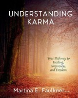 Understanding Karma Your Pathway To Healing, Forgiveness, And Freedom Faulkner