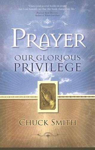 Prayer: Our Glorious Privilege - Paperback By Chuck Smith - GOOD