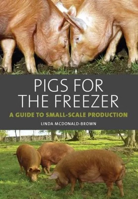 Pigs for the Freezer | A Guide to Small-Scale Production | Linda McDonald-Brown