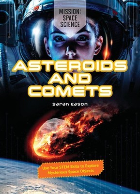 Asteroids and Comets: Use Your Stem Skills to Explore Mysterious Space Objects b
