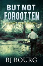But Not Forgotten : A Clint Wolf Novel Book 1 Paperback B. J. Bou
