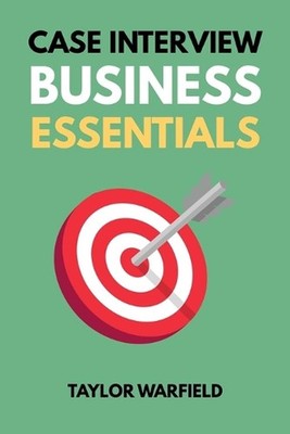 Case Interview Business Essentials: Your 2-Hour MBA to Ace Consulting Interviews