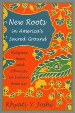 NEW ROOTS IN AMERICA'S SACRED GROUND: RELIGION, RACE, AND By Khyati Y. Joshi