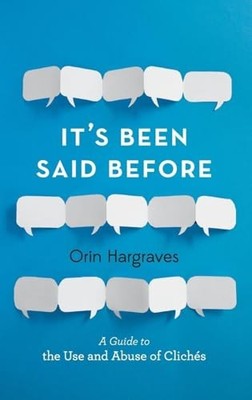 It's Been Said Before: A Guide to the Use and Abuse of Clichés by Orin Hargrave