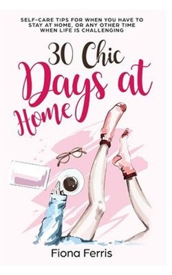 30 Chic Days at Home : Self-Care Tips for When You Have to Stay a