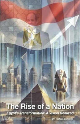 The Rise Of A Nation: Egypt's Transformation: A Vision Realized by Richard Berks