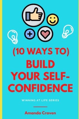 (10 WAYS TO) BUILD YOUR SELF-CONFIDENCE, Craven, Amanda