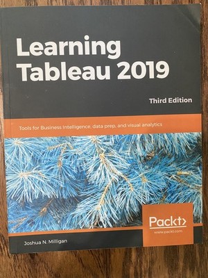 LEARNING TABLEAU 2019: TOOLS FOR BUSINESS INTELLIGENCE, By Joshua N. Milligan