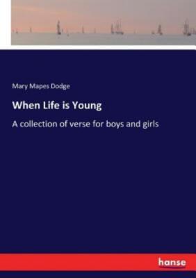 When Life Is Young: A Collection Of Verse For Boys And Girls