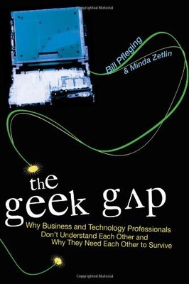THE GEEK GAP: WHY BUSINESS AND TECHNOLOGY PROFESSIONALS By Bill Pfleging & Minda