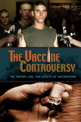 The Vaccine Controversy The History, Use, and Safety of Vaccinations Kurt Link