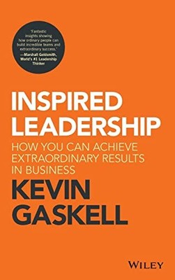 Inspired Leadership: How You Can Achieve Extraordin by Gaskell, Kevin 1119383021