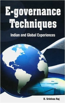 E-governance Techniques: Indian & Global Experiences  New Book Srinivas Raj, B.