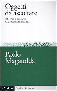 9788815237460 Oggetti da ascoltare. Hifi, iPod e consumo delle t...ogie musicali