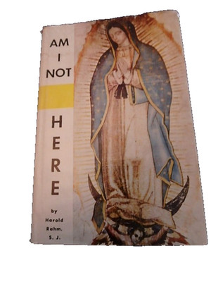 Am I Not Here: Mother of the Americas, Our Lady of Guadalupe Harold J Rahm 1963