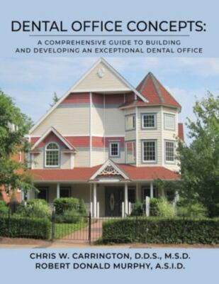 DENTAL OFFICE CONCEPTS: A COMPREHENSIVE GUIDE TO BUILDING AND DEVELOPING AN E...