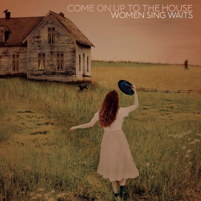 Come On Up to the House: Women Sing Waits by Various Artists