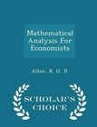 Mathematical Analysis for Economists - Scholar's Choice Edition by R G D Allen (Paperback / softback, 2015)