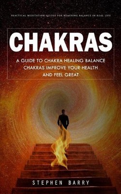 Chakras: Practical Meditation Guides for Reaching Balance in Real Life (A Guide 