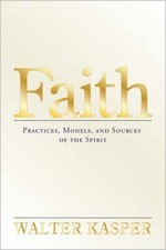 Faith: Practices, Models, and Sources - Hardcover, by Kasper Walter - Very Good