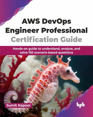 AWS DevOps Engineer Professional Certification Guide: Hands-on guide to unde...