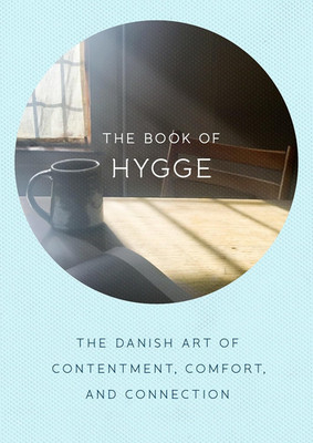 The Book of Hygge: the Danish Art of Contentment, Comfort, and Connection