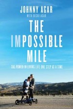 The Impossible Mile: The Power in Living Life One Step at a Time by Johnny Agar