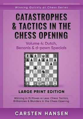 Catastrophes & Tactics in the Chess Opening - Volume 4: Dutch, Benonis & d-pawn