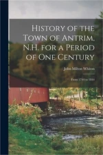 History of the Town of Antrim, N.H. for a Period of One Century: From 1744 to 18