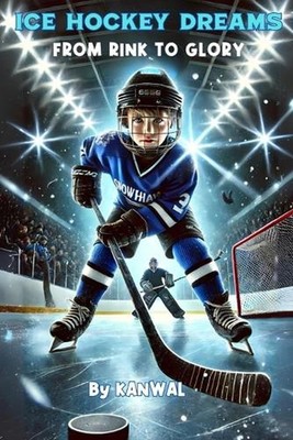 Ice Hockey Dreams: From Rink to Glory by Kanwal Naseem Paperback Book