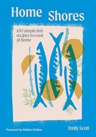 Emily Scott - Home Shores 100 Simple Fish Recipes To Cook At Home - - G245Z