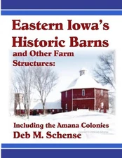 Eastern Iowa's Historic Barns and Other Farm Structures: Including the Amana Col