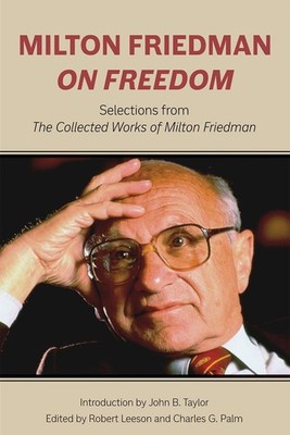 Milton Friedman on Freedom: Selections from The Collected Works of Milton Fr...