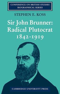 Sir John Brunner Radical Plutocrat 1842–1919 Koss Paperback 9780521085649