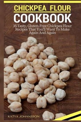 Chickpea Flour Cookbook: 35 Tasty, Gluten-Free Chickpea Flour Recipes That You'l