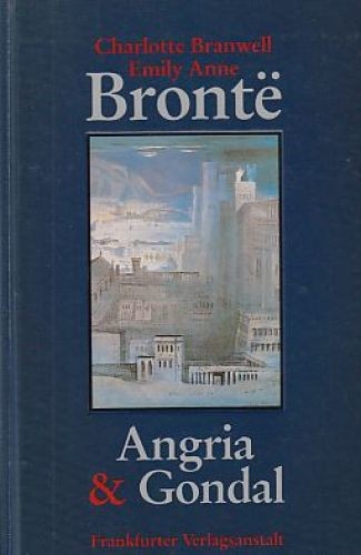 Angria und Gondal. Charlotte, Branwell, Emily, Anne Bronte. Hrsg. von Elsemarie - Brontë, Charlotte (u.a.)
