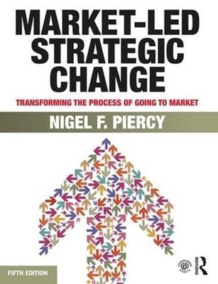 Market-Led Strategic Change: Transforming the process of going to market by Nige