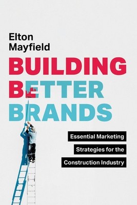 Building Better Brands: Essential Marketing Strategies for the Construction Indu