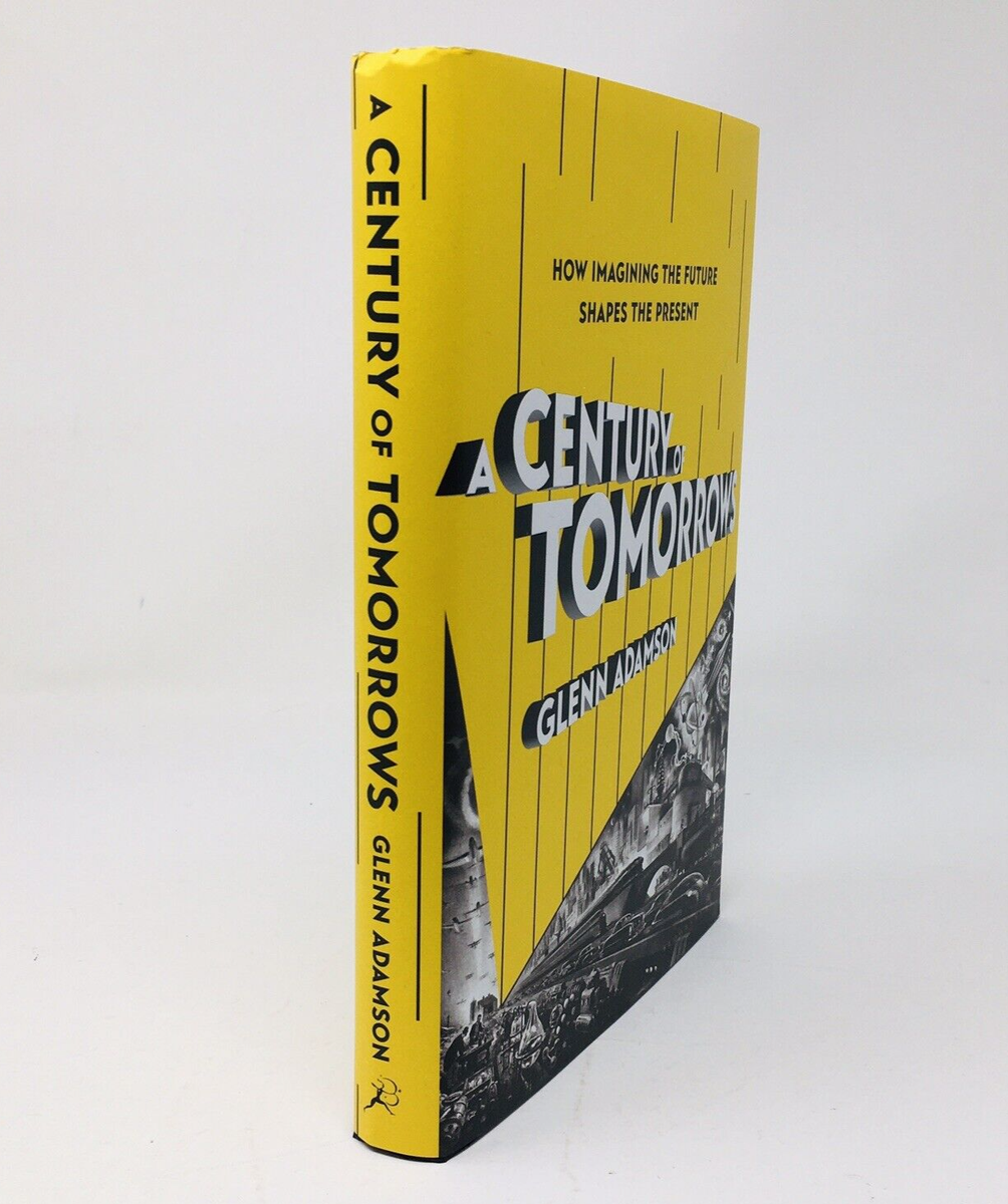 A Century of Tomorrows : How Imagining the Future Shapes the