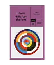 Il fiume dalla foce alla fonte [Letteraria europea], Scanziani, Piero
