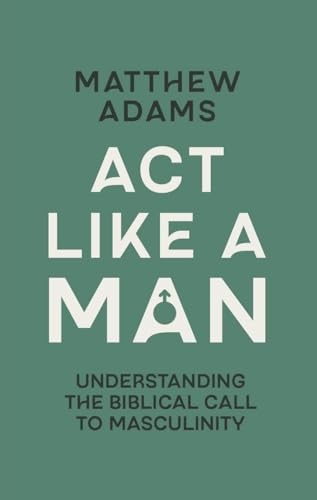 Act Like a Man: Understanding the Biblical Call to Masculinity - Image 7