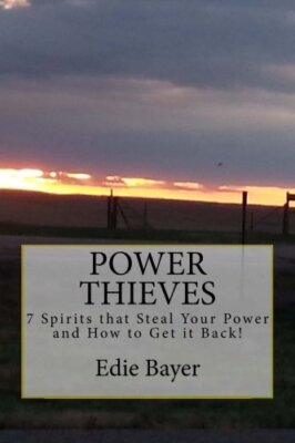 Power Thieves: 7 Spirits that Steal your Power and How to Get it Back!, Bayer-,