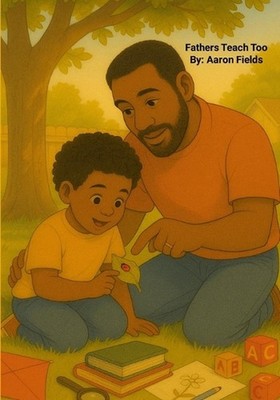 Fathers Teach Too (Revised Edition) by Aaron Fields Paperback Book