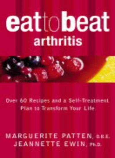Eat to Beat Arthritis : Over 60 Recipes and a Self-treatment Plan to Transform