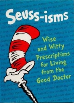 Seuss-isms : Wise and Witty Prescriptions for Living from the Goo