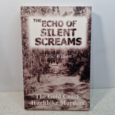 The Echo Of Silent Screams Eric Wilson Gold Coast Hitchhike Murders True Crime