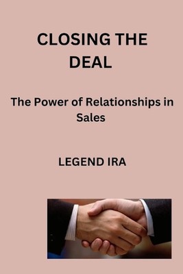 Closing the Deal: The Power of Relationships in Sales by Legend Ira Paperback Bo