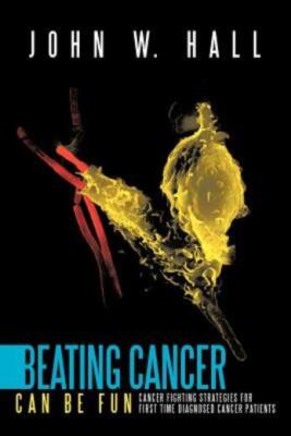 Beating Cancer Can Be Fun: Cancer Fighting Strategies For First Time Diagno...