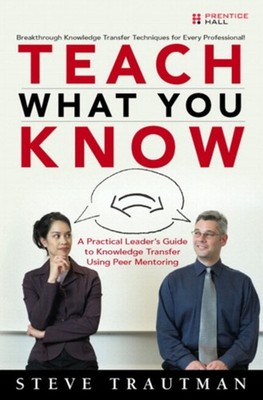 Teach What You Know : A Practical Leader's Guide to Knowledge Tra